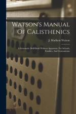 Watson's Manual Of Calisthenics: A Systematic Drill-book Without Apparatus, For Schools, Families, And Gymnasiums af J. Madison (James Madison) . Watson