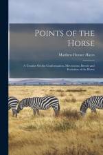 Points of the Horse: A Treatise On the Conformation, Movements, Breeds and Evolution of the Horse af Matthew Horace Hayes