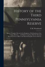 History of the Third Pennsylvania Reserve: Being a Complete Record of the Regiment, With Incidents of the Camp, Marches ... and Battles; Together With af E. M. Woodward
