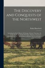 The Discovery and Conquests of the Northwest: Including the Early History of Chicago, Detroit, Vincennes, St. Louis, Ft. Wayne, Prairie du Chien, Mari af Rufus Blanchard