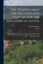 The Tésawalamai; Or the Laws and Customs of the Malabars of Jaffna: Promulgated by the Dutch Government of Ceylon in the Year 1707, and Referred to in af Ceylon