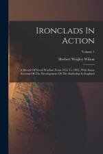 Ironclads In Action: A Sketch Of Naval Warfare From 1855 To 1895, With Some Account Of The Development Of The Battleship In England; Volume af Herbert Wrigley Wilson