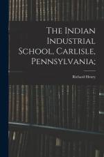 The Indian Industrial School, Carlisle, Pennsylvania; af Richard Henry Pratt