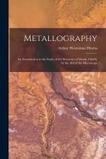 Metallography: An Introduction to the Study of the Structure of Metals, Chiefly by the Aid of the Microscope af Arthur Horseman Hiorns