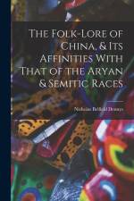 The Folk-Lore of China, & Its Affinities With That of the Aryan & Semitic Races af Nicholas Belfield Dennys