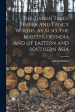 The Timber Trees, Timber and Fancy Woods, As Also, the Forests, of India and of Eastern and Southern Asia af Edward Balfour