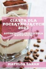 Ciasta dla Pocz¿tkuj¿cych 2023 af Matylda Baran