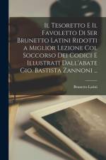 Il Tesoretto E Il Favoletto Di Ser Brunetto Latini Ridotti a Miglior Lezione Col Soccorso Dei Codici E Illustrati Dall'abate Gio. Bastista Zannoni ... af Brunetto Latini