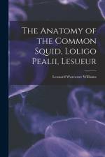 The Anatomy of the Common Squid, Loligo Pealii, Lesueur af Leonard Worcester Williams