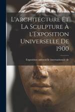 L'architecture et la sculpture à l'Exposition universelle de 1900 af Exposition Universelle Inter de 1900