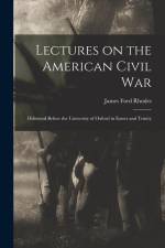 Lectures on the American Civil War: Delivered Before the University of Oxford in Easter and Trinity af James Ford Rhodes