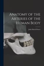 Anatomy of the Arteries of the Human Body af John Hatch Power