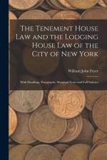 The Tenement House Law and the Lodging House Law of the City of New York: With Headings, Paragraphs, Marginal Notes and Full Indexes af William John Fryer