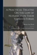 A Practical Treatise On the Law of Nuisances in Their Various Forms: Including Remedies Therefor at Law and in Equity af Horace Gay Wood
