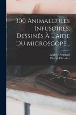 300 Animalcules Infusoires, Dessinés À L'aide Du Microscope... af Andrew Pritchard