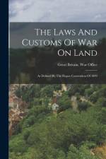 The Laws And Customs Of War On Land: As Defined By The Hague Convention Of 1899 af Great Britain War Office