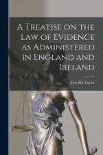A Treatise on the Law of Evidence as Administered in England and Ireland af John Pitt Taylor