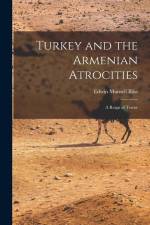 Turkey and the Armenian Atrocities: A Reign of Terror af Edwin Munsell Bliss