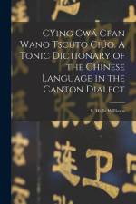 CYing cwá Cfan Wano Tscüto ciúo. A Tonic Dictionary of the Chinese Language in the Canton Dialect af S. Wells Williams