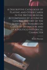 A Descriptive Catalogue of Playing and Other Cards in the British Museum, Accompanied by a Concise General History of the Subject and Remarks on Cards af British Museum