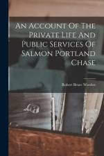 An Account Of The Private Life And Public Services Of Salmon Portland Chase af Robert Bruce Warden