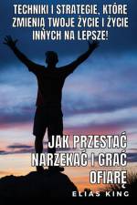 Jak Przesta¿ Narzeka¿ I Gra¿ Ofiar¿ af Elias King
