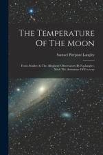 The Temperature Of The Moon: From Studies At The Allegheny Observatory By S.p.langley, With The Assistance Of F.w.very af Samuel Pierpont Langley
