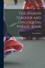 The Spanish Teacher and Colloquial Phrase-Book af Francis Butler