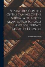 Shakspere's Comedy Of The Taming Of The Shrew, With Notes, Adapted For Schools And For Private Study By J. Hunter af William Shakespeare