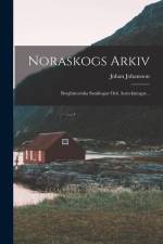 Noraskogs Arkiv: Berghistoriska Samlingar Och Anteckningar... af Johan Johansson