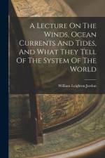 A Lecture On The Winds, Ocean Currents And Tides, And What They Tell Of The System Of The World af William Leighton Jordan