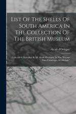 List Of The Shells Of South America In The Collection Of The British Museum: Collected & Described By M. Alcide D'orbigny, In The 
