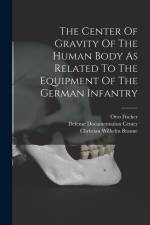 The Center Of Gravity Of The Human Body As Related To The Equipment Of The German Infantry af Christian Wilhelm Braune