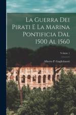 La guerra dei pirati e la marina pontificia dal 1500 al 1560; Volume 1 af Alberto P. Guglielmotti