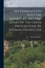 An Examination Into The Significations And Senses Of The Greek Prepositions, By Herman Heinfetter af Frederick Parker