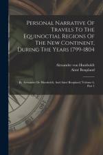 Personal Narrative Of Travels To The Equinoctial Regions Of The New Continent, During The Years 1799-1804: By Atexander De Humboldt, And Aimé Bonpland af Alexander von Humboldt