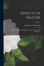 Aspects of Nature: In Different Lands and Different Climates With Scientific Elucidations; Volume 2 af Alexander von Humboldt