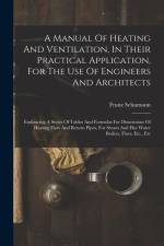 A Manual Of Heating And Ventilation, In Their Practical Application, For The Use Of Engineers And Architects: Embracing A Series Of Tables And Formula af Franz Schumann