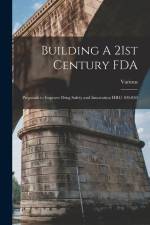 Building A 21st Century FDA: Proposals to Improve Drug Safety and Innovation HRG 109-850 af Various