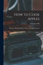 How to Cook Apples: Shown in a Hundred Different Ways of Dressing That Fruit af Georgiana Hill