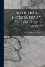 Juicio de Límites Entre el Perú y Bolivia, Tomo Sexto af Victor Manuel Maurtua