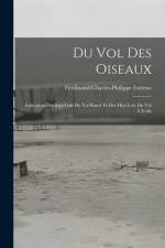 Du Vol Des Oiseaux: Indication Des Sept Lois Du Vol Ramé Et Des Huit Lois Du Vol À Voile af Ferdinand-Charles-Philippe Esterno