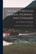 Travels Through Sweden, Norway, and Finmark: To the North Cape, in the Summer of 1820 af Arthur de Capell Broke