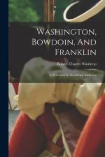 Washington, Bowdoin, And Franklin: As Portrayed In Occasional Addresses af Robert Charles Winthrop