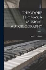 Theodore Thomas, A Musical Autobiography; Volume I af Theodore Thomas