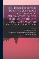The Register of Letters &c. of the Governour and Company of Merchants of London Trading Into the East Indies, 1600-1619. Edited by Sir George Birdwood af George Christopher Molesworth Birdwood