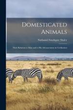 Domesticated Animals: Their Relation to Man and to His Advancement in Civilization af Nathaniel Southgate Shaler