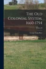The Old Colonial System, 1660-1754; Volume II af George Louis Beer