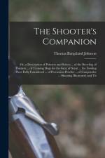 The Shooter's Companion: Or, a Description of Pointers and Setters ... of the Breeding of Pointers ... of Training Dogs for the Gun; of Scent . af Thomas Burgeland Johnson
