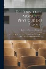 De L'existence Morale Et Physique Des Femmes: Ou, Essais Sur L'éducation Et Les Condition Des Femmes, Prises Dans Tous Les Ordres De La Société ...... af Josephine Amory de Langerack